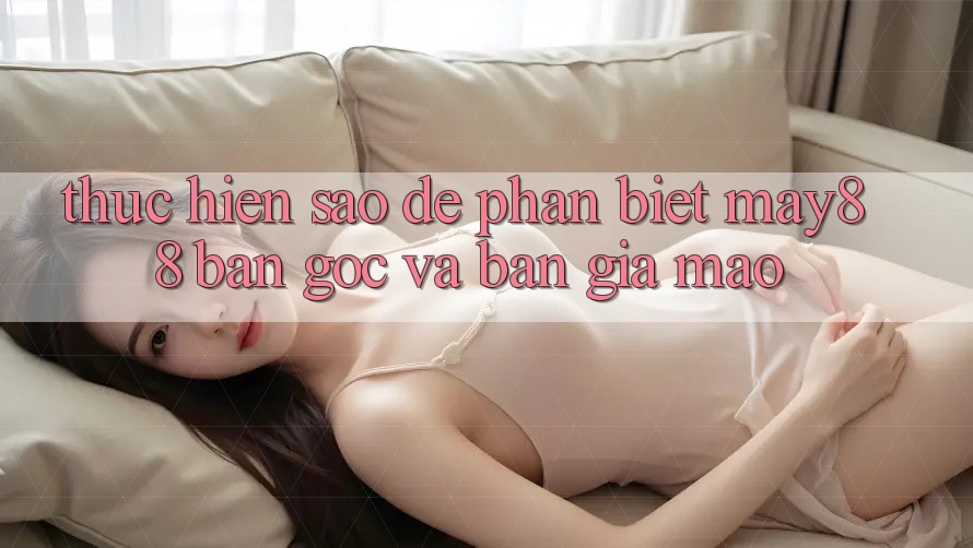 Thực hiện sao để phân biệt May88 bản gốc và bản giả mạo?