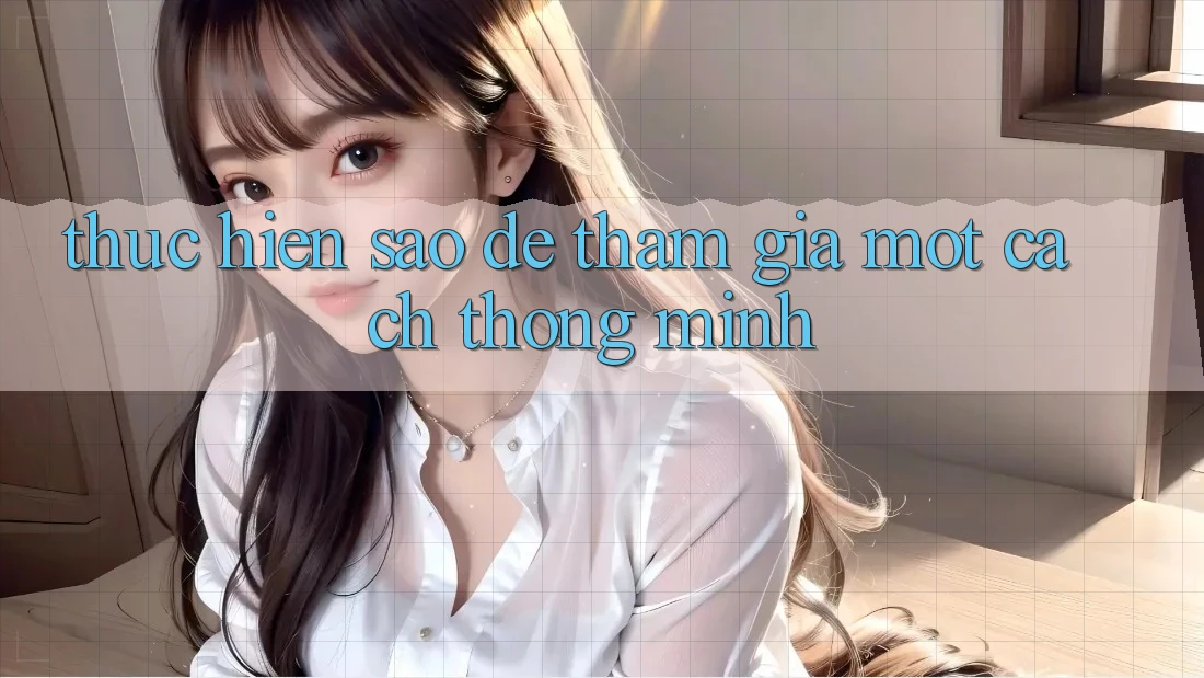 Thực hiện Sao Để Tham Gia Một Cách Thông Minh?