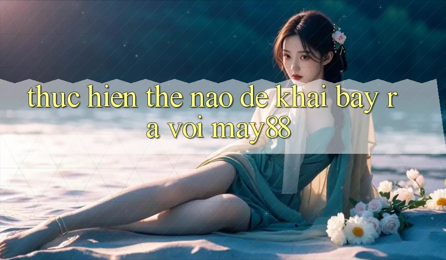 Thực hiện thế nào để khai bày ra với may88? Thực hiện thế nào để khai bày ra với may88?