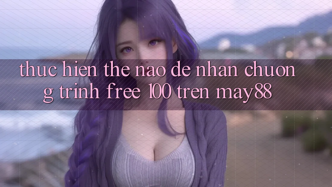 Thực hiện thế nào để nhận chương trình free 100% trên may88?