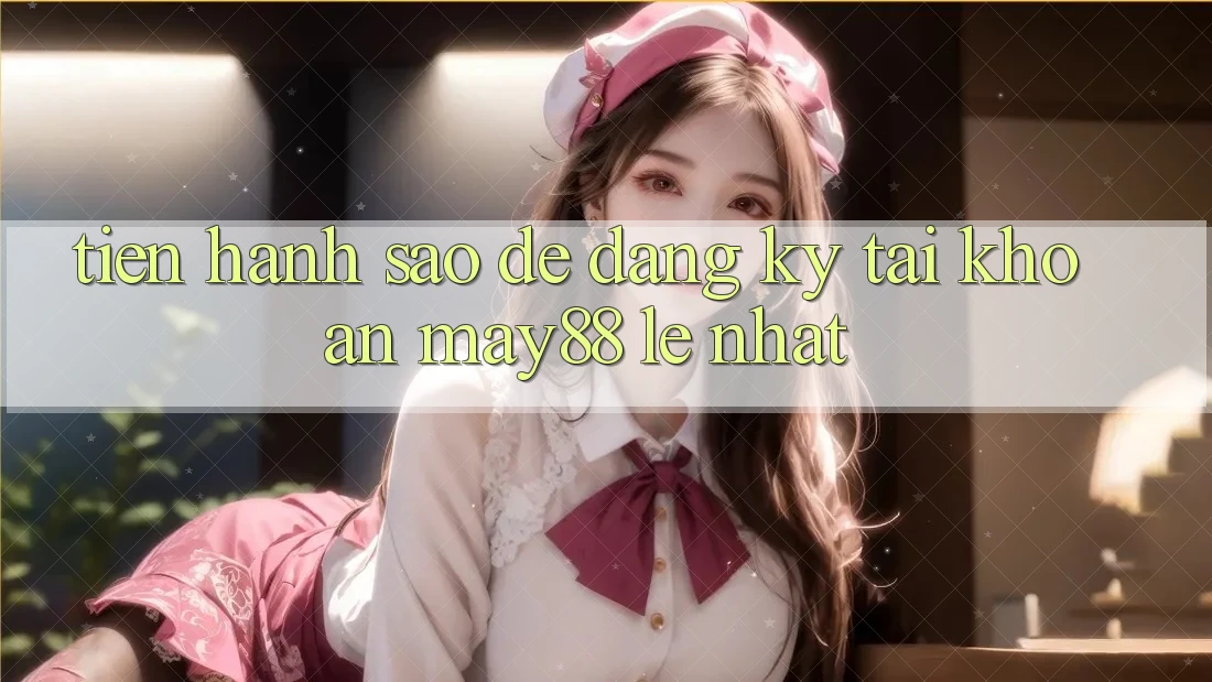 Tiến hành sao để đăng ký tài khoản may88 lẹ nhất? Tiến hành sao để đăng ký tài khoản may88 lẹ nhất?