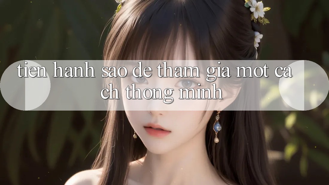 Tiến hành Sao Để Tham Gia Một Cách Thông Minh? Tiến hành Sao Để Tham Gia Một Cách Thông Minh?