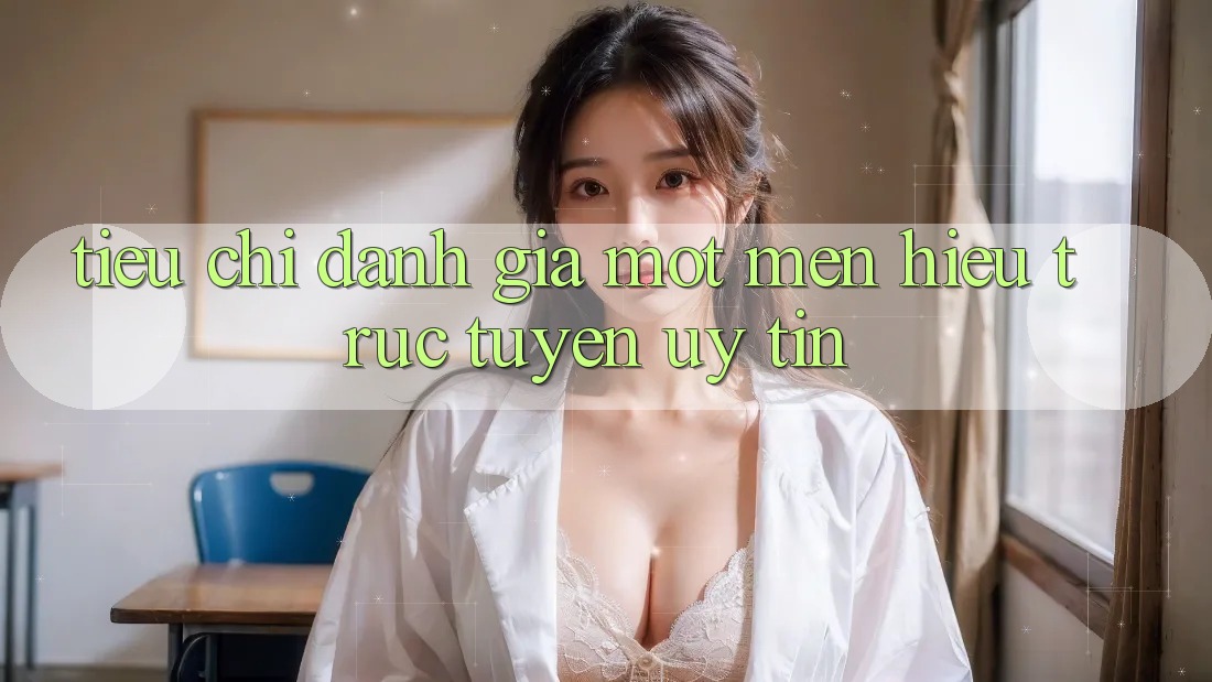 Tiêu Chí Đánh Giá Một Mến Hiệu Trực Tuyến Uy Tín Tiêu Chí Đánh Giá Một Mến Hiệu Trực Tuyến Uy Tín