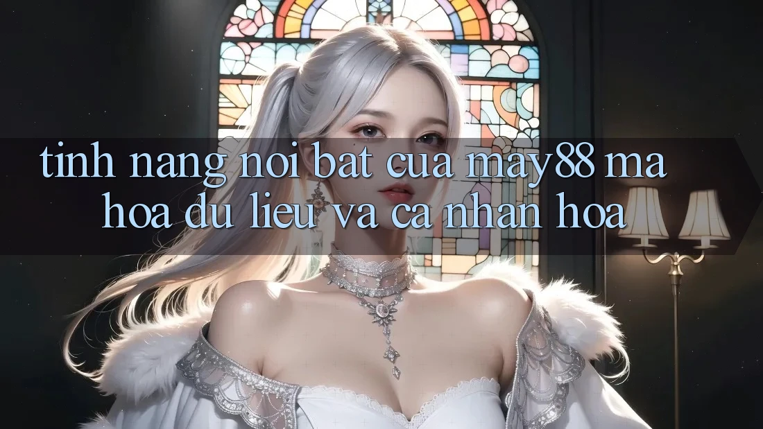 Tính năng nổi bật của may88: Mã hóa dữ liệu và cá nhân hóa Tính năng nổi bật của may88: Mã hóa dữ liệu và cá nhân hóa