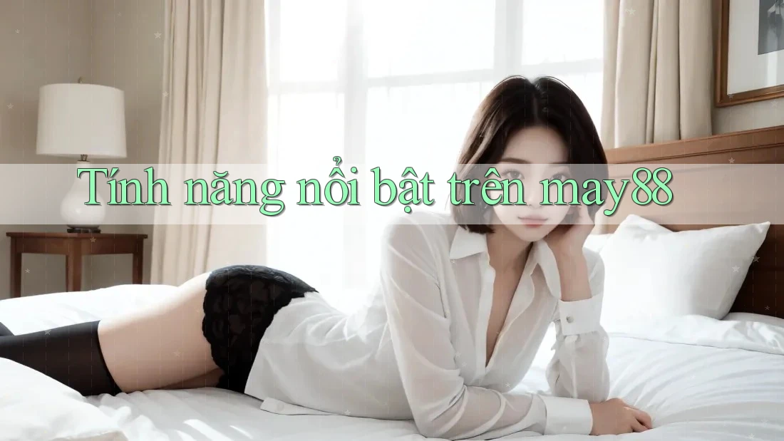 Tính năng nổi bật trên may88