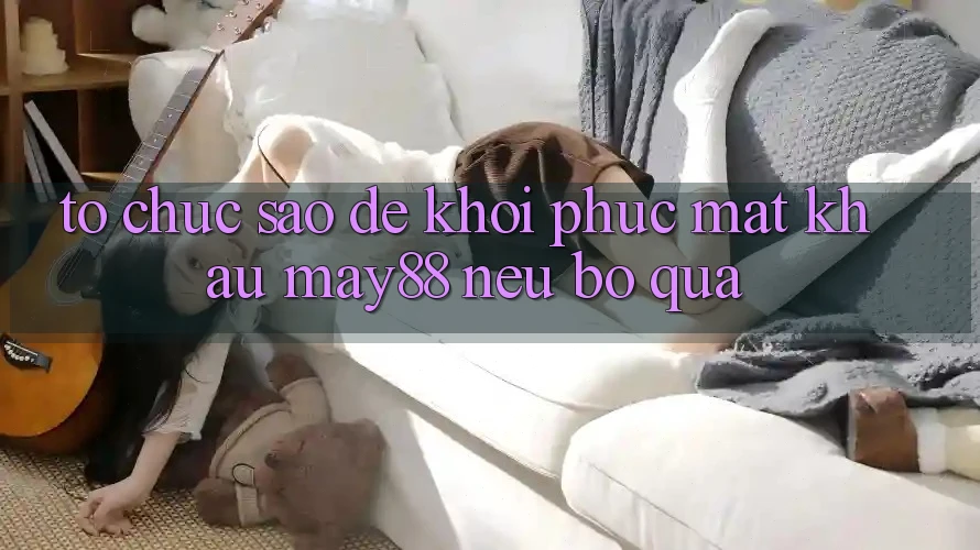 Tổ chức sao để khôi phục mật khẩu may88 nếu bỏ qua? Tổ chức sao để khôi phục mật khẩu may88 nếu bỏ qua?