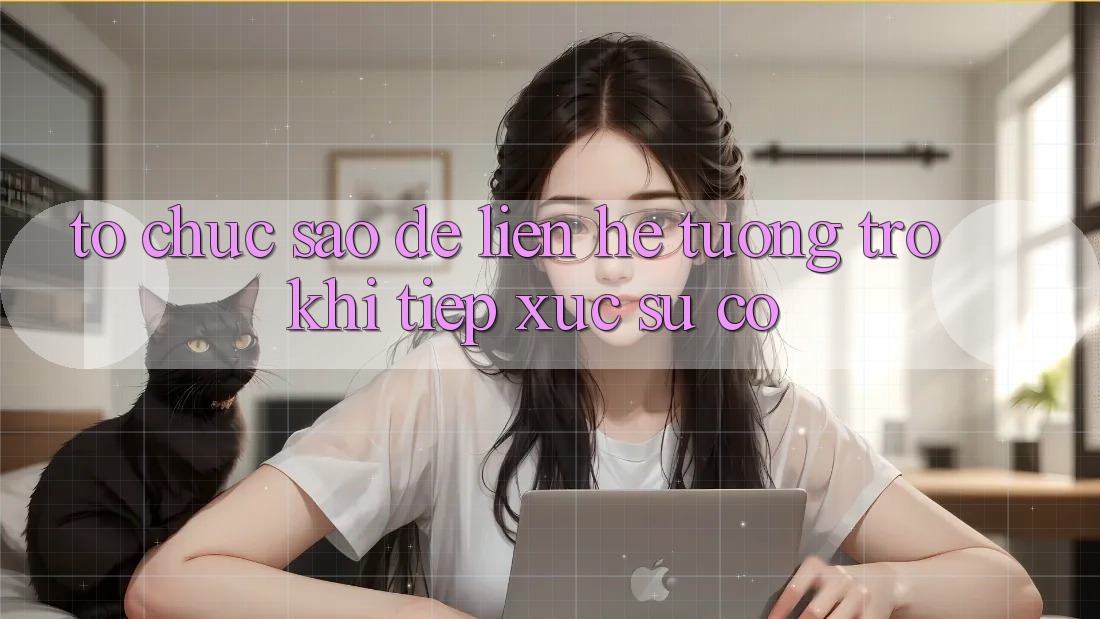 Tổ chức sao để liên hệ tương trợ khi tiếp xúc sự cố? Tổ chức sao để liên hệ tương trợ khi tiếp xúc sự cố?