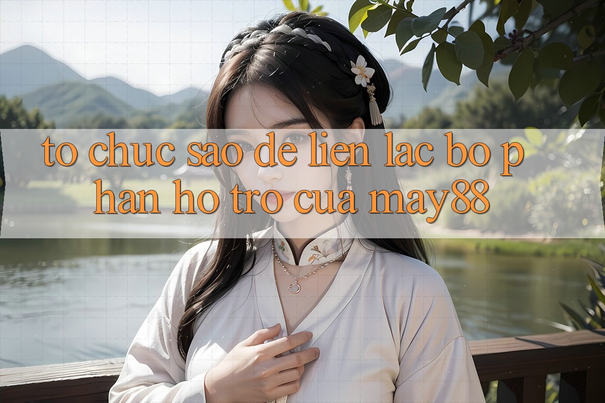Tổ chức sao để liên lạc bộ phận hỗ trợ của may88? Tổ chức sao để liên lạc bộ phận hỗ trợ của may88?