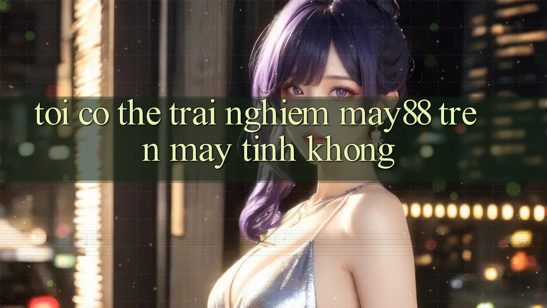 Tôi có thể trải nghiệm may88 trên máy tính không? Tôi có thể trải nghiệm may88 trên máy tính không?
