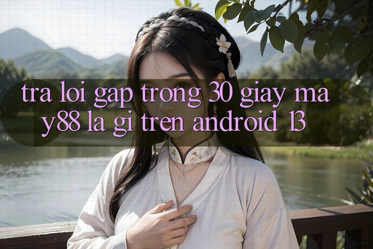 Trả lời gấp trong 30 giây: may88 là gì trên Android 13? Trả lời gấp trong 30 giây: may88 là gì trên Android 13?