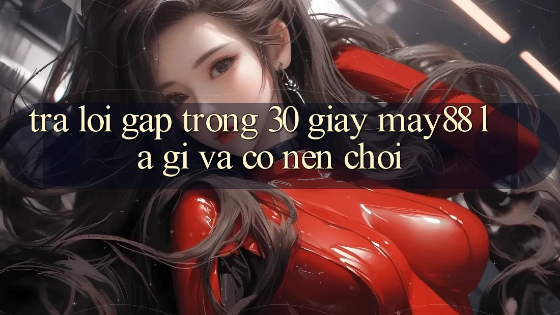Trả lời gấp trong 30 giây: may88 là gì và có nên chơi? Trả lời gấp trong 30 giây: may88 là gì và có nên chơi?