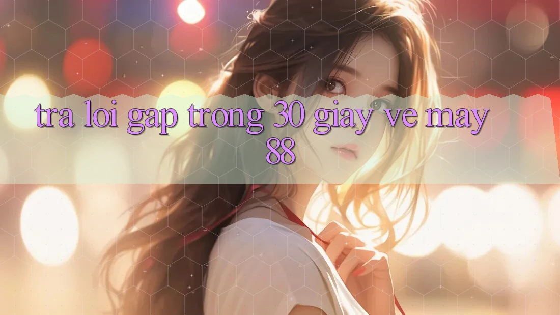 Trả lời gấp trong 30 giây về may88