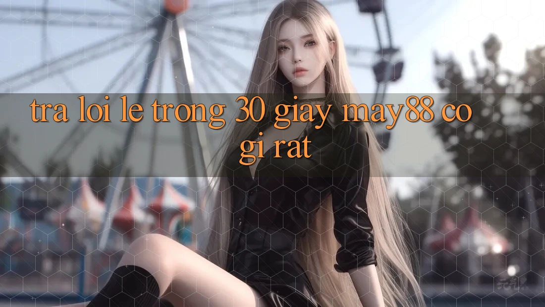 Trả lời lẹ trong 30 giây: may88 có gì rất? Trả lời lẹ trong 30 giây: may88 có gì rất?