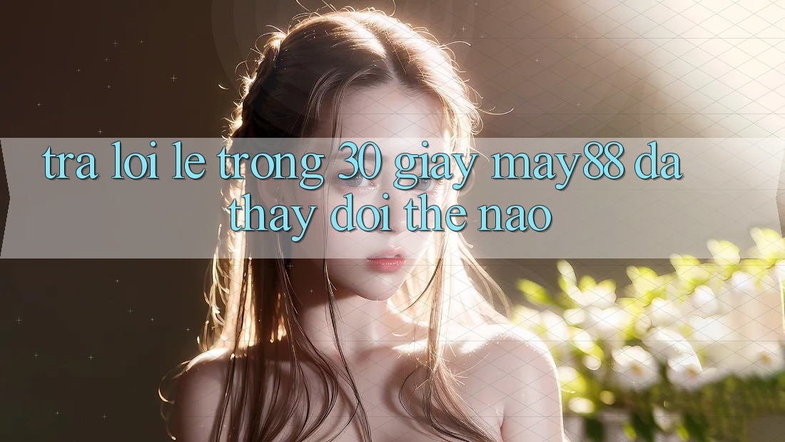 Trả lời lẹ trong 30 giây: may88 đã thay đổi thế nào? Trả lời lẹ trong 30 giây: may88 đã thay đổi thế nào?
