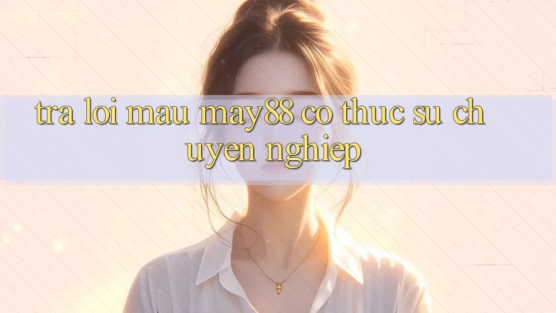 Trả lời mau: may88 có thực sự chuyên nghiệp? Trả lời mau: may88 có thực sự chuyên nghiệp?
