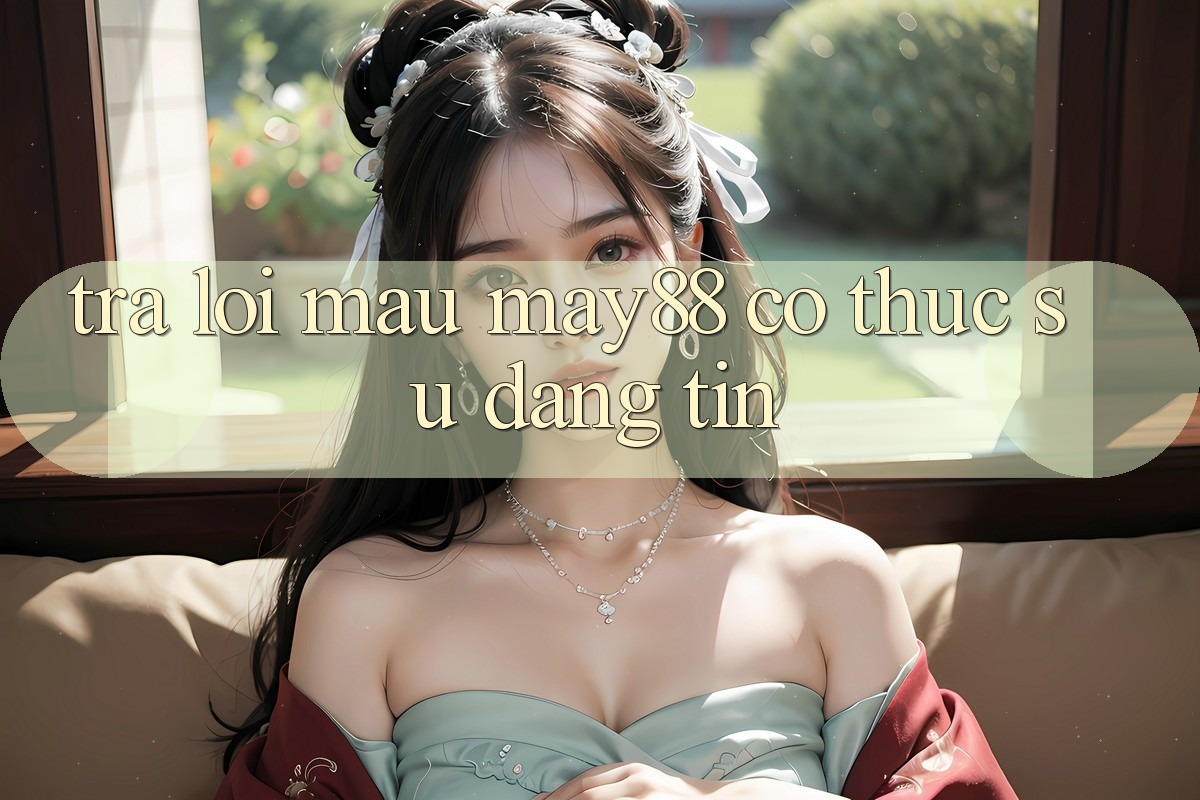 Trả lời mau: may88 có thực sự đáng tin? Trả lời mau: may88 có thực sự đáng tin?