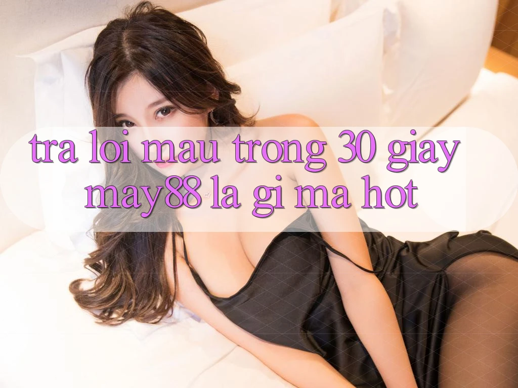 Trả lời mau trong 30 giây: May88 là gì mà hot?