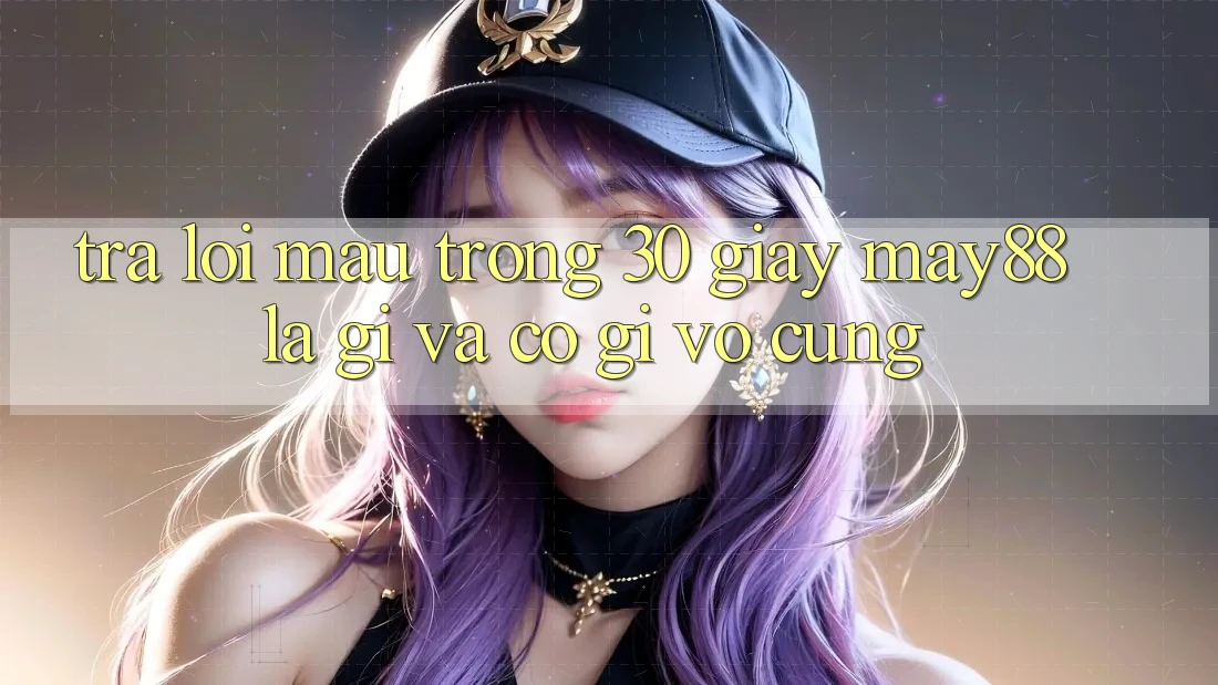 Trả lời mau trong 30 giây: May88 là gì và có gì vô cùng? Trả lời mau trong 30 giây: May88 là gì và có gì vô cùng?
