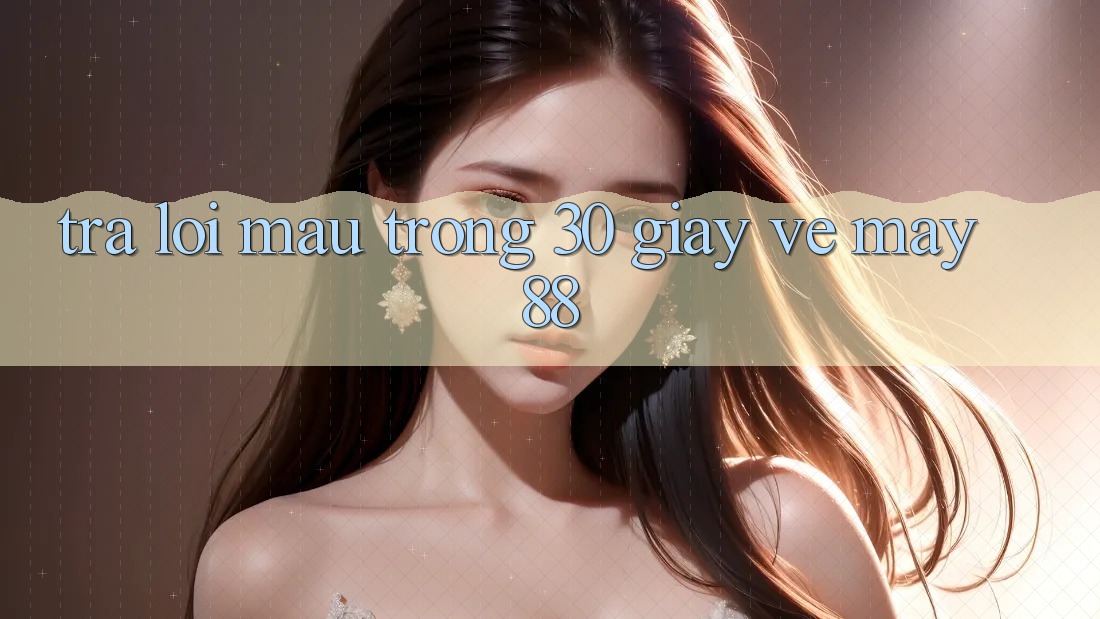 Trả lời mau trong 30 giây về may88