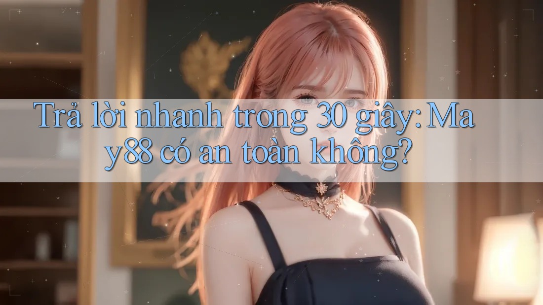 Trả lời nhanh trong 30 giây: May88 có an toàn không? Trả lời nhanh trong 30 giây: May88 có an toàn không?