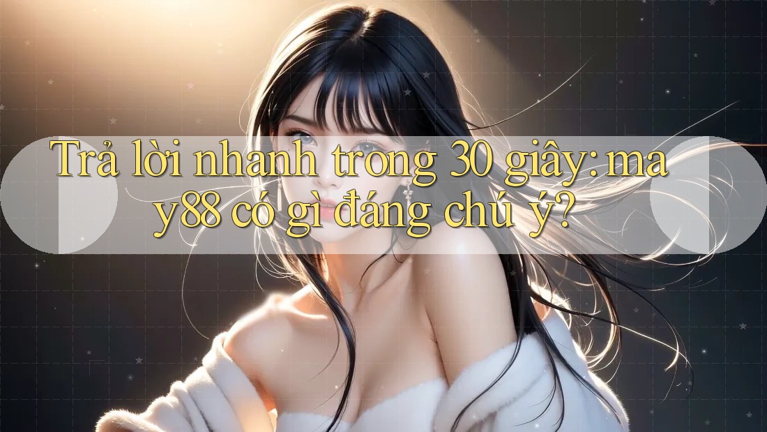Trả lời nhanh trong 30 giây: may88 có gì đáng chú ý? Trả lời nhanh trong 30 giây: may88 có gì đáng chú ý?