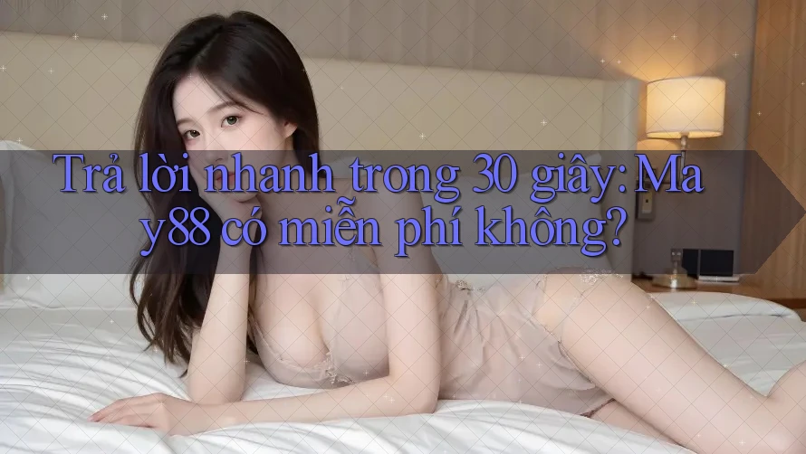 Trả lời nhanh trong 30 giây: May88 có miễn phí không?