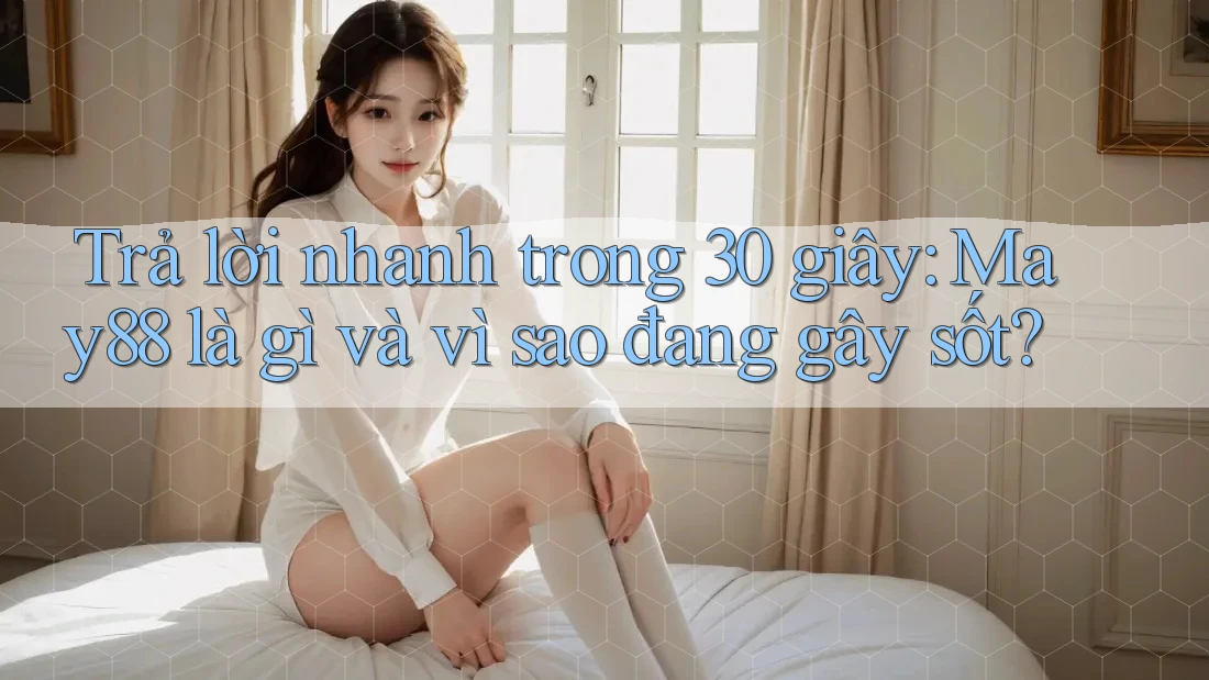 Trả lời nhanh trong 30 giây: May88 là gì và vì sao đang gây sốt? Trả lời nhanh trong 30 giây: May88 là gì và vì sao đang gây sốt?