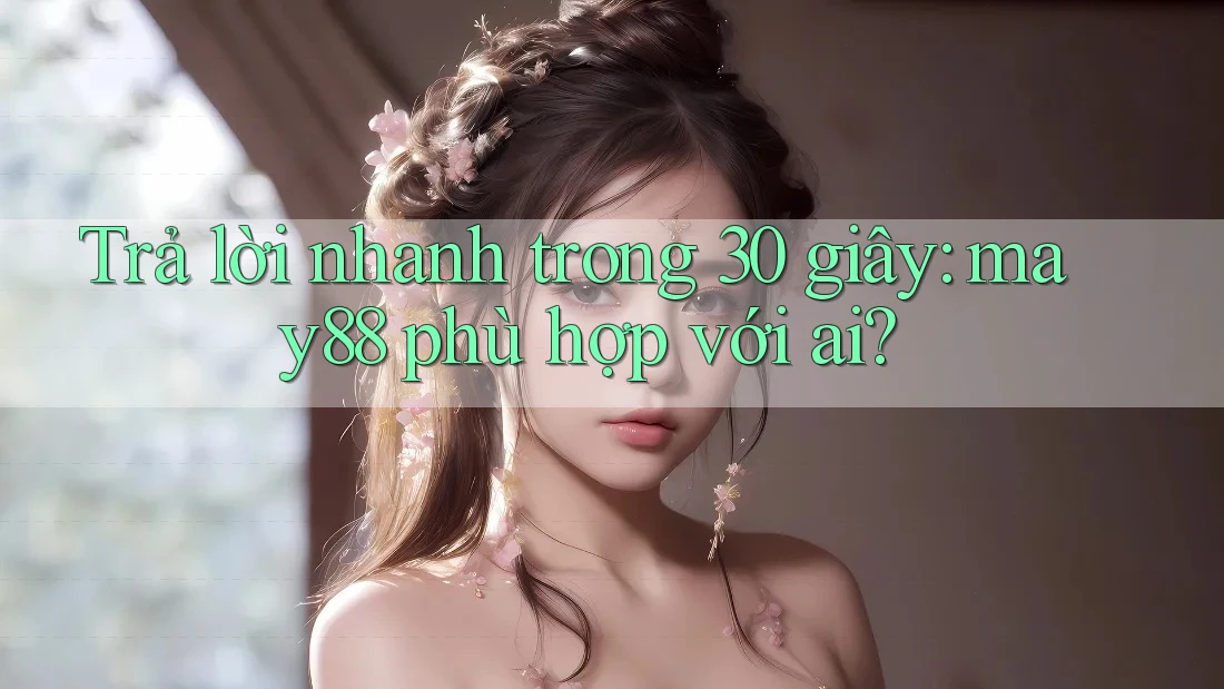 Trả lời nhanh trong 30 giây: may88 phù hợp với ai?