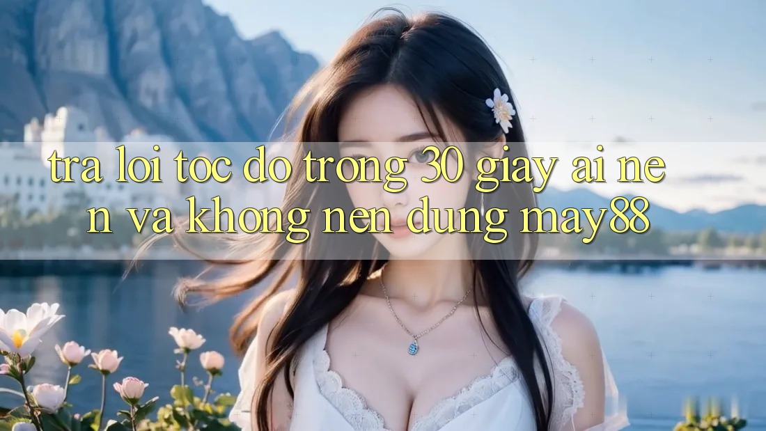 Trả lời tốc độ trong 30 giây: Ai nên và không nên dùng May88?