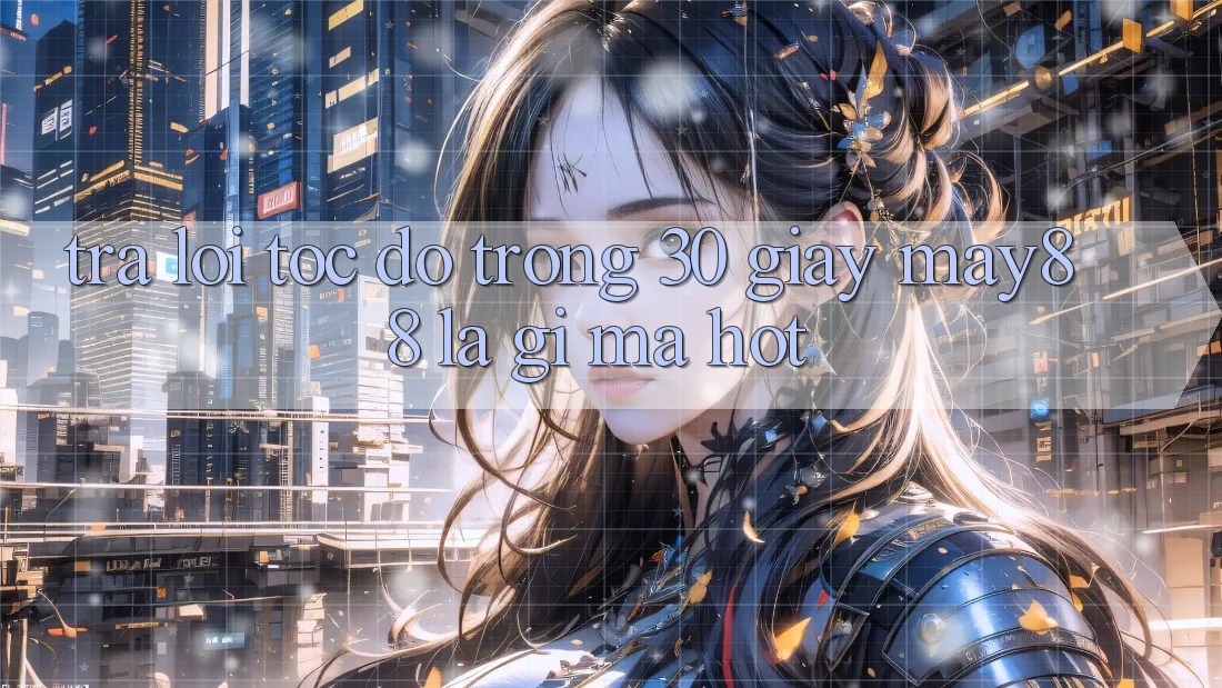 Trả lời tốc độ trong 30 giây: May88 là gì mà hot? Trả lời tốc độ trong 30 giây: May88 là gì mà hot?