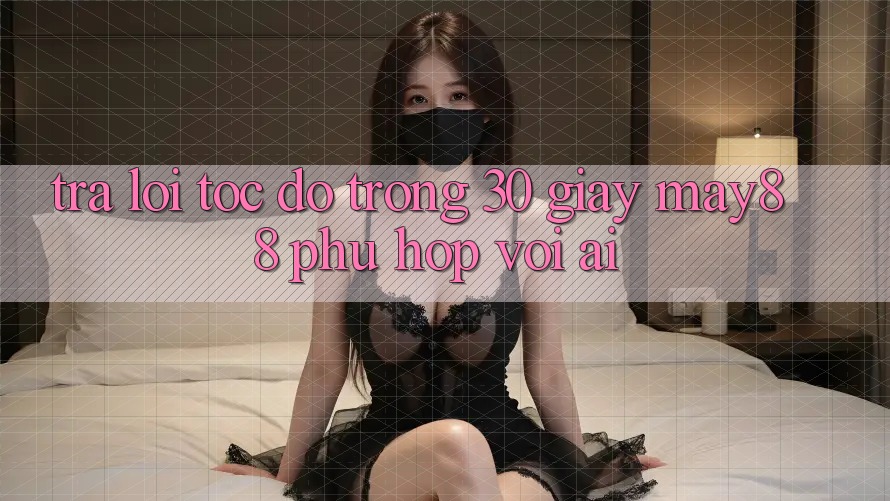 Trả lời tốc độ trong 30 giây: may88 phù hợp với ai? Trả lời tốc độ trong 30 giây: may88 phù hợp với ai?