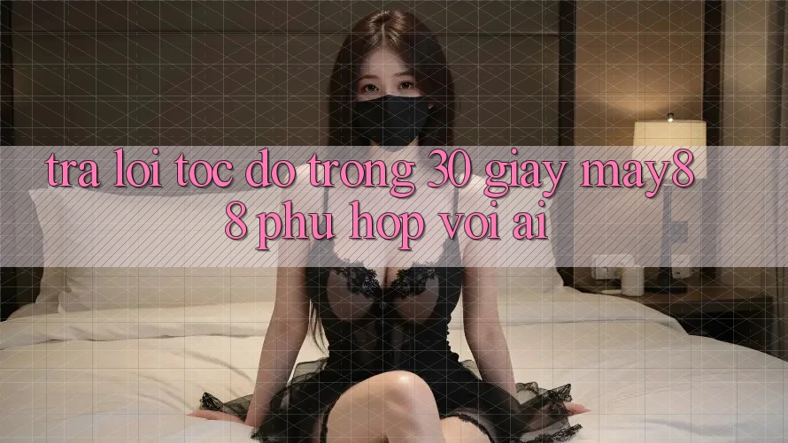 Trả lời tốc độ trong 30 giây: may88 phù hợp với ai? Trả lời tốc độ trong 30 giây: may88 phù hợp với ai?