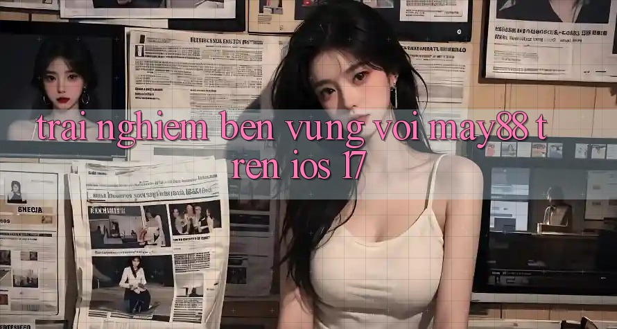 Trải nghiệm bền vững với may88 trên iOS 17 Trải nghiệm bền vững với may88 trên iOS 17