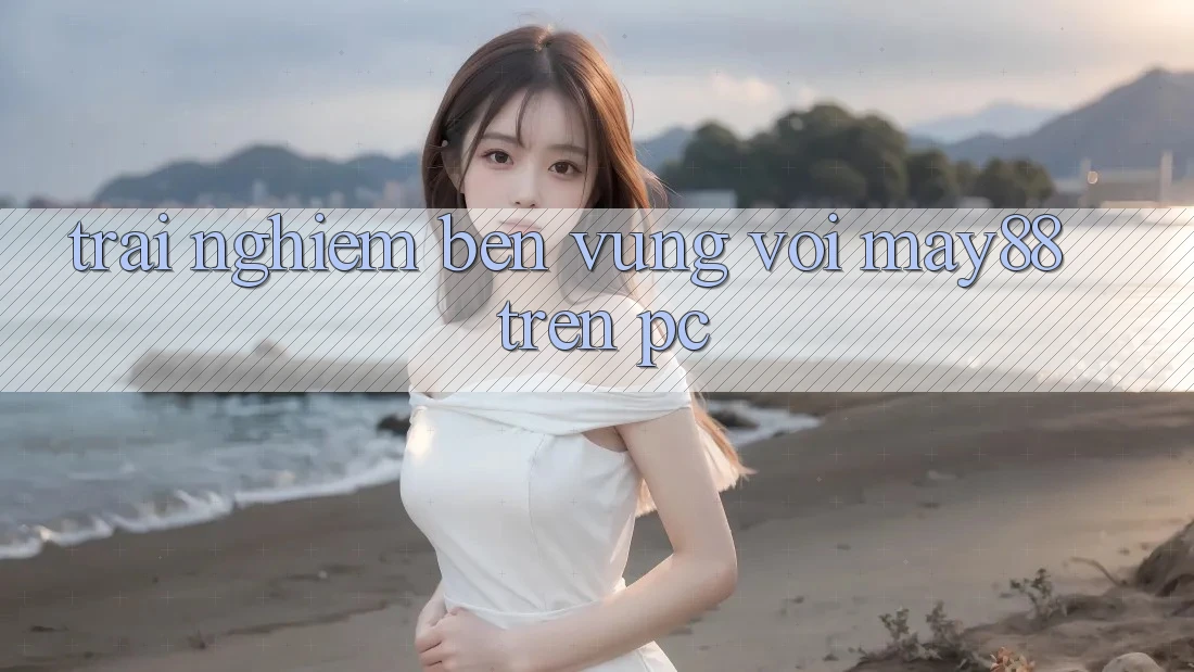 Trải nghiệm bền vững với may88 trên PC Trải nghiệm bền vững với may88 trên PC