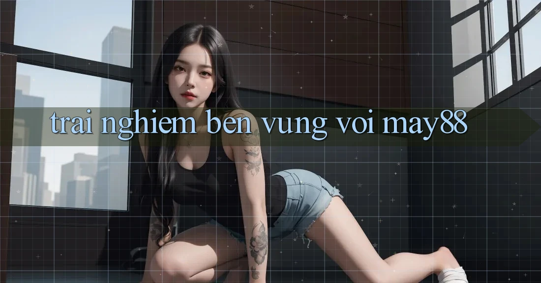 Trải nghiệm bền vững với May88