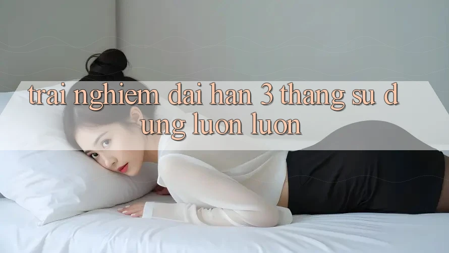 Trải nghiệm dài hạn - 3 tháng sử dụng luôn luôn Trải nghiệm dài hạn - 3 tháng sử dụng luôn luôn