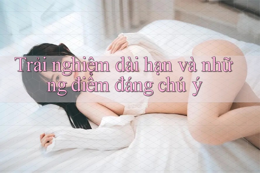 Trải nghiệm dài hạn và những điểm đáng chú ý