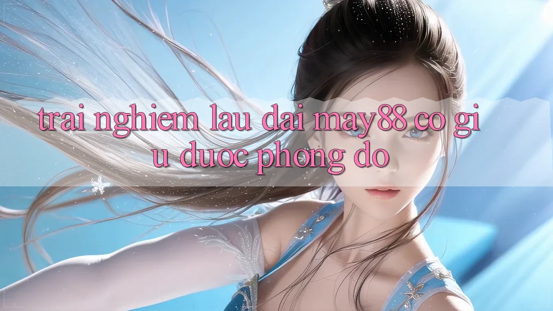 Trải nghiệm lâu dài: may88 có giữ được phong độ?