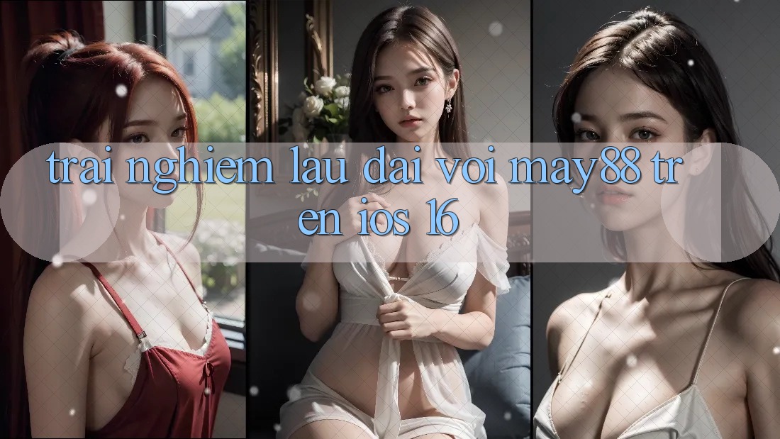 Trải nghiệm lâu dài với may88 trên iOS 16 Trải nghiệm lâu dài với may88 trên iOS 16