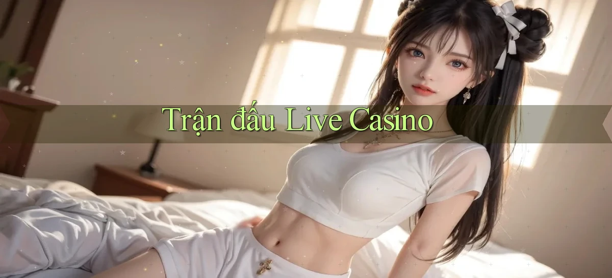 Trận đấu Live casino