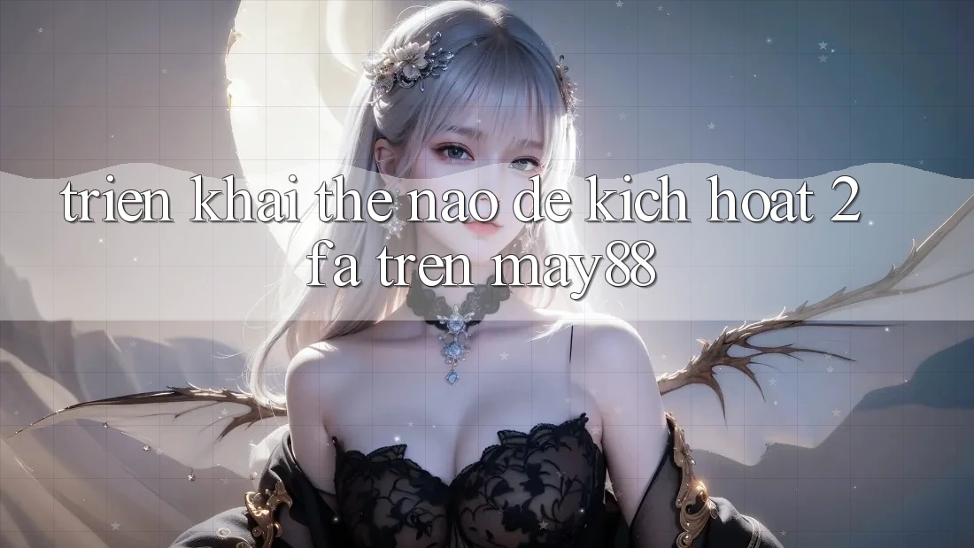 Triển khai thế nào để kích hoạt 2FA trên may88? Triển khai thế nào để kích hoạt 2FA trên may88?