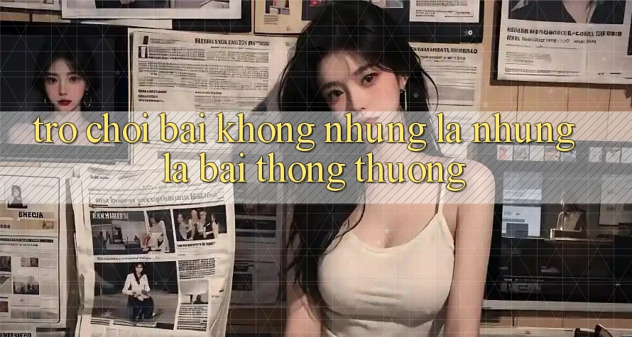 Trò chơi Bài - Không những Là Những Lá Bài Thông Thường Trò chơi Bài - Không những Là Những Lá Bài Thông Thường