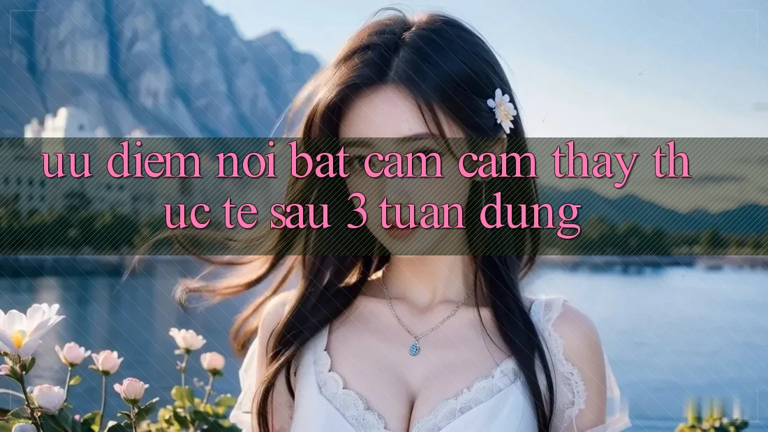 Ưu điểm nổi bật: cảm cảm thấy thực tế sau 3 tuần dùng Ưu điểm nổi bật: cảm cảm thấy thực tế sau 3 tuần dùng