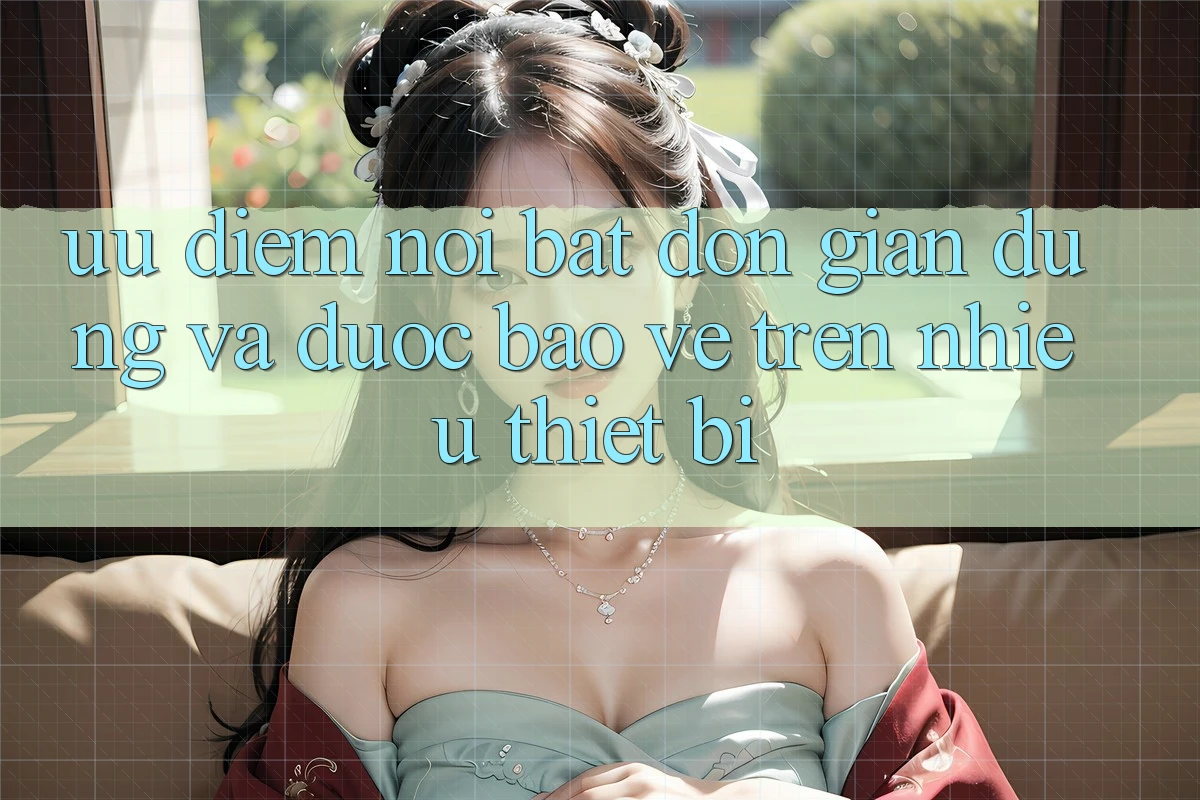 Ưu điểm nổi bật: đơn giản dùng và được bảo vệ trên nhiều thiết bị Ưu điểm nổi bật: đơn giản dùng và được bảo vệ trên nhiều thiết bị