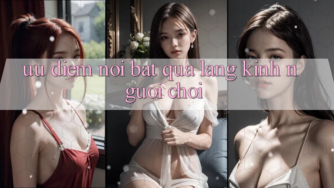 Ưu điểm nổi bật qua lăng kính người chơi Ưu điểm nổi bật qua lăng kính người chơi