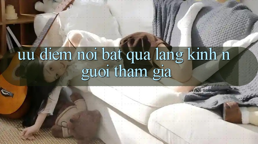 Ưu điểm nổi bật qua lăng kính người tham gia