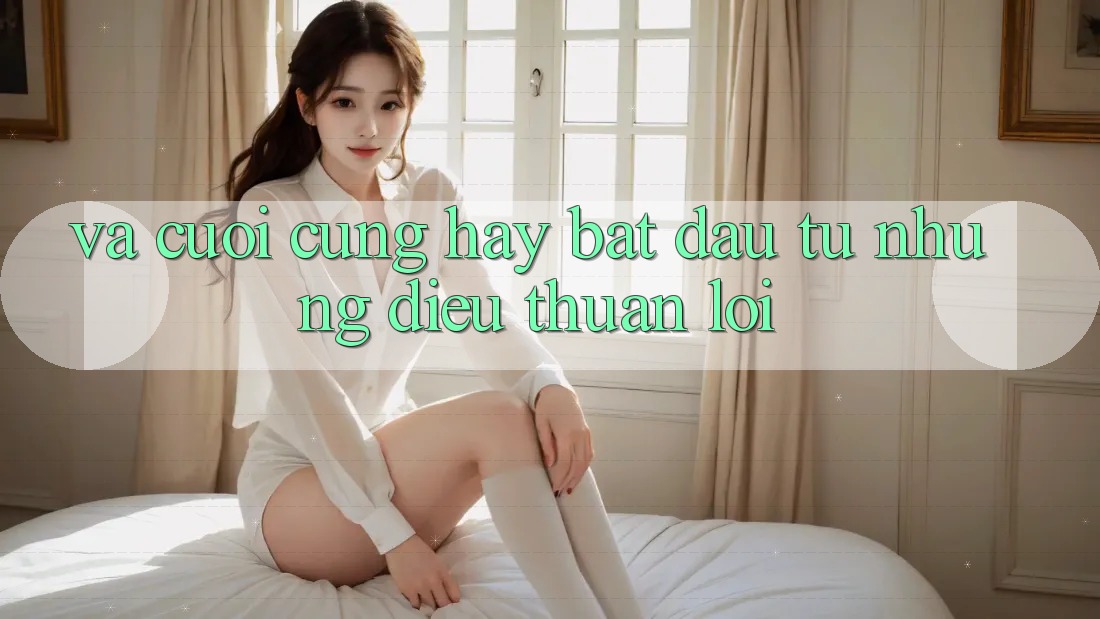 Và Cuối Cùng, Hãy Bắt Đầu Từ Những Điều Thuận lợi Và Cuối Cùng, Hãy Bắt Đầu Từ Những Điều Thuận lợi