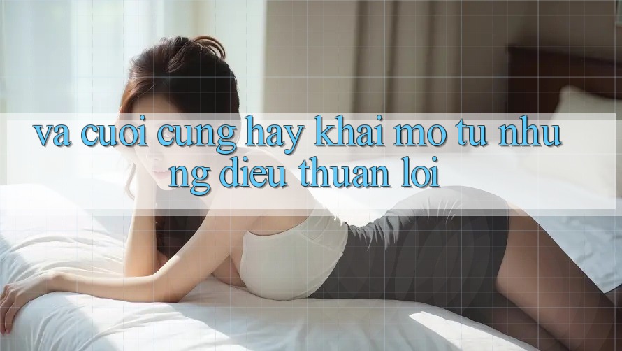 Và Cuối Cùng, Hãy Khai mở Từ Những Điều Thuận lợi