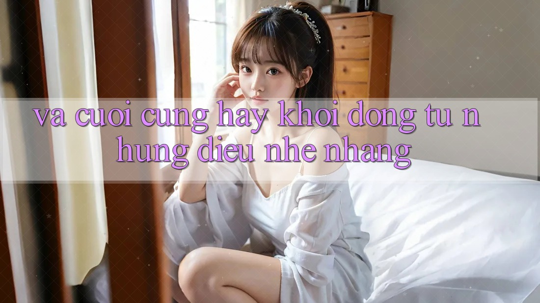 Và Cuối Cùng, Hãy Khởi động Từ Những Điều Nhẹ nhàng Và Cuối Cùng, Hãy Khởi động Từ Những Điều Nhẹ nhàng
