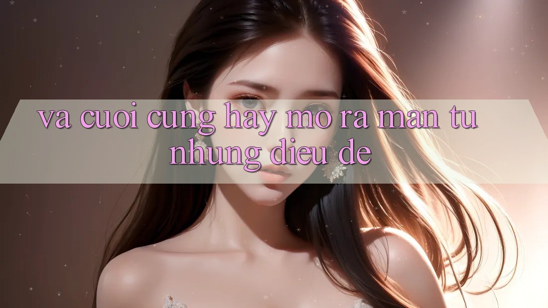 Và Cuối Cùng, Hãy Mở ra màn Từ Những Điều Dễ Và Cuối Cùng, Hãy Mở ra màn Từ Những Điều Dễ